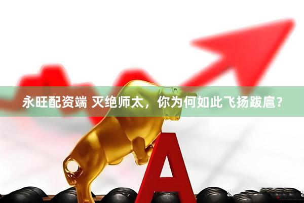 永旺配资端 灭绝师太，你为何如此飞扬跋扈？
